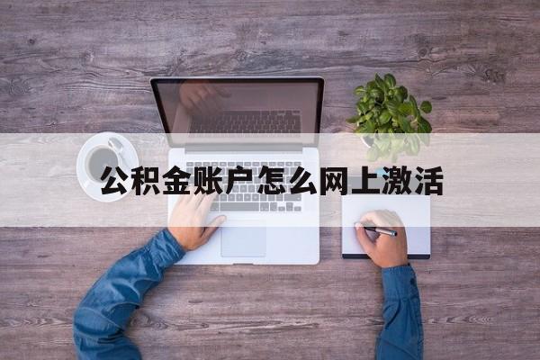 平阳最新公积金账户怎么网上激活方法分析(最方便真实的平阳公积金账户怎么网上激活的方法)