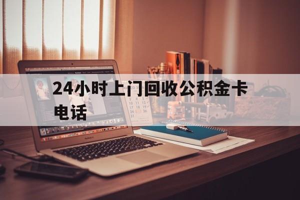平阳最新24小时上门回收公积金卡电话方法分析(最方便真实的平阳24小时上门回收公积金卡电话方法)