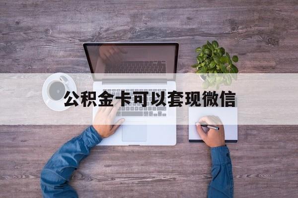 平阳最新公积金卡可以套现微信方法分析(最方便真实的平阳公积金卡可以绑定微信消费吗方法)