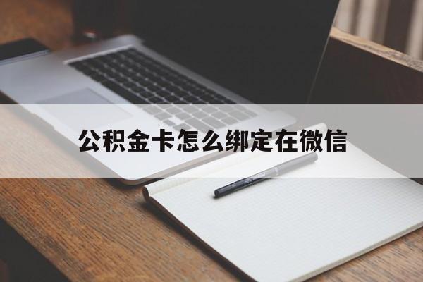 平阳最新公积金卡怎么绑定在微信方法分析(最方便真实的平阳公积金卡怎么绑定在微信提现方法)
